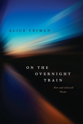 On the Overnight Train: New and Selected Poems - Alice Friman