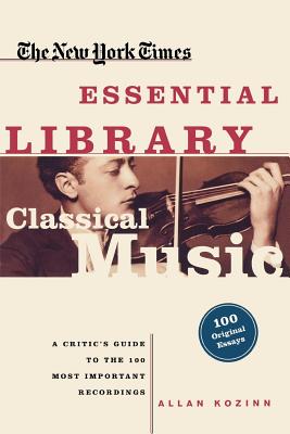 Coperta cărții 'Classical Music: A Critic's Guide to the 100 Most Important Recordings - Allan Kozinn'