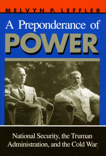 A Preponderance of Power: National Security, the Truman Administration, and the Cold War - Melvyn P. Leffler