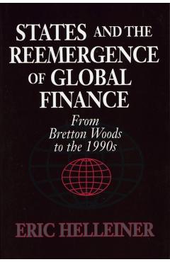 Poza produsului States and the Reemergence of Global Finance: From Bretton Woods to the 1990s - Eric Helleiner