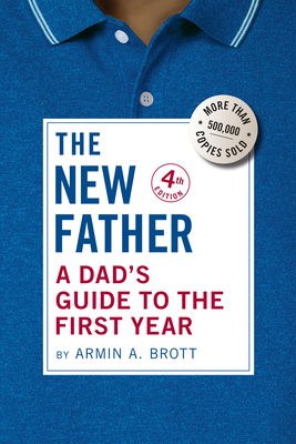 The New Father: A Dad's Guide to the First Year - Armin A. Brott