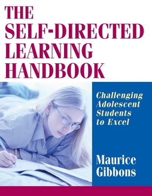 The Self-Directed Learning Handbook: Challenging Adolescent Students to Excel - Maurice Gibbons