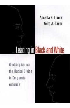 Coperta cărții 'Leading in Black and White: Working Across the Racial Divide in Corporate America - Ancella Livers'
