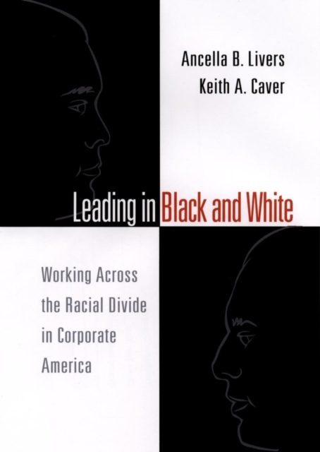 Leading in Black and White: Working Across the Racial Divide in Corporate America - Ancella Livers