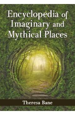 Poza produsului Encyclopedia of Imaginary and Mythical Places - Theresa Bane