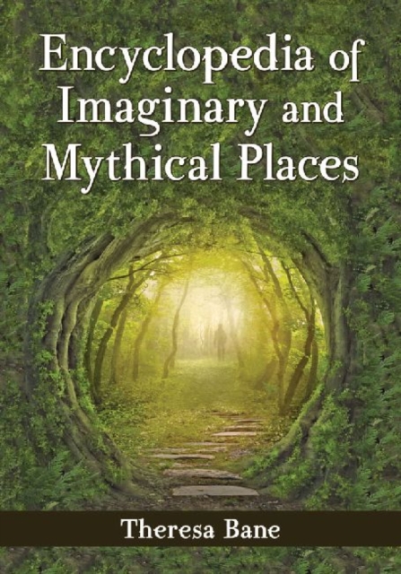 Encyclopedia of Imaginary and Mythical Places - Theresa Bane