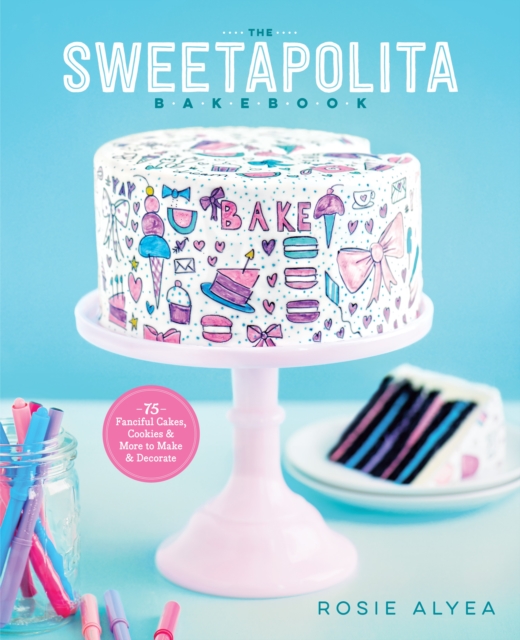 The Sweetapolita Bakebook: 75 Fanciful Cakes, Cookies & More to Make & Decorate - Rosie Alyea