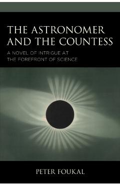 Coperta cărții 'The Astronomer and the Countess: A Novel of Intrigue at the Forefront of Science - Peter Foukal'