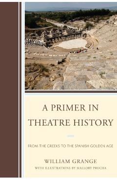 Poza produsului A Primer in Theatre History: From the Greeks to the Spanish Golden Age - William Grange