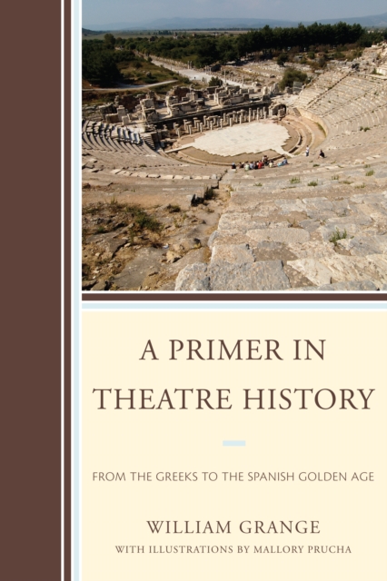 A Primer in Theatre History: From the Greeks to the Spanish Golden Age - William Grange