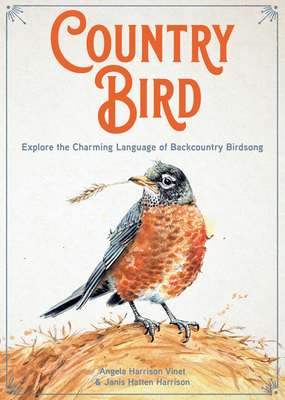 Country Bird: Explore the Charming Language of Backcountry Birdsong - Angela Harrison Vinet