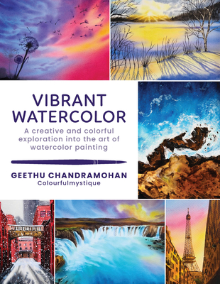 Vibrant Watercolor: A Creative and Colorful Exploration Into the Art of Watercolor Painting - Geethu Chandramohan
