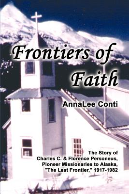 Coperta cărții 'Frontiers of Faith: The Story of Charles C. & Florence Personeus, Pioneer Missionaries to Alaska, the Last Frontier,'