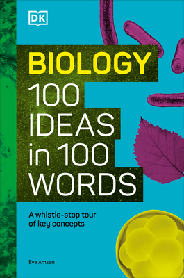 Biology 100 Ideas in 100 Words: A Whistle-Stop Tour of Science's Key Concepts - Eva Amsen