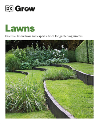 Grow Lawns: Essential Know-How and Expert Advice for Gardening Success - Dk