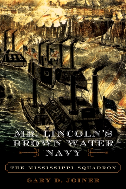 Mr. Lincoln's Brown Water Navy: The Mississippi Squadron - Gary D. Joiner