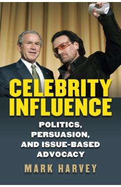 Poza produsului Celebrity Influence: Politics, Persuasion, and Issue-Based Advocacy - Mark Harvey