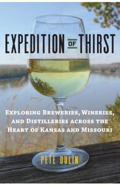 Poza produsului Expedition of Thirst: Exploring Breweries, Wineries, and Distilleries Across the Heart of Kansas and Missouri - Pete Dulin