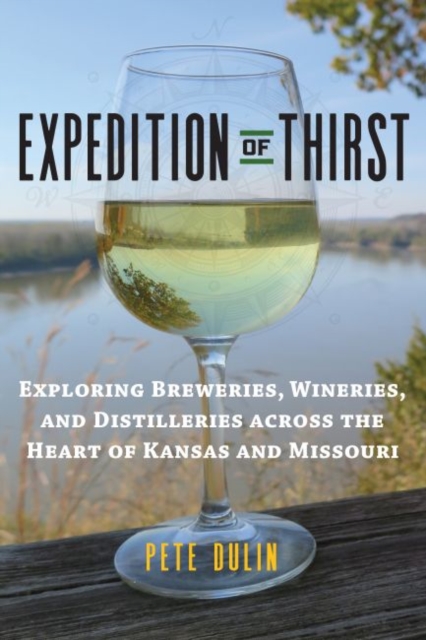 Expedition of Thirst: Exploring Breweries, Wineries, and Distilleries Across the Heart of Kansas and Missouri - Pete Dulin