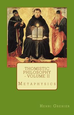 Thomistic Philosophy - Volume II: Metaphysics - Henri Grenier