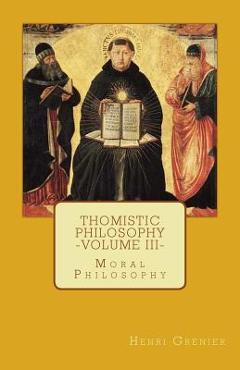 Coperta cărții 'Thomistic Philosophy - Volume III: Moral Philosophy - Henri Grenier'