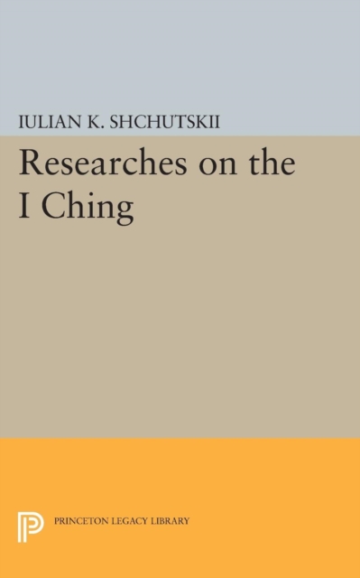 Researches on the I Ching - Iulian Konstantinovich Shchutskii