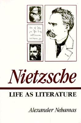 Nietzsche: Life as Literature - Alexander Nehamas