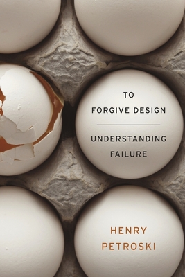 To Forgive Design: Understanding Failure - Henry Petroski