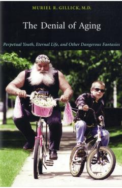 Poza produsului Denial of Aging: Perpetual Youth, Eternal Life, and Other Dangerous Fantasies - Muriel R. Gillick