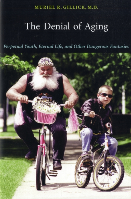 Denial of Aging: Perpetual Youth, Eternal Life, and Other Dangerous Fantasies - Muriel R. Gillick