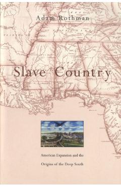 Poza produsului Slave Country: American Expansion and the Origins of the Deep South - Adam Rothman