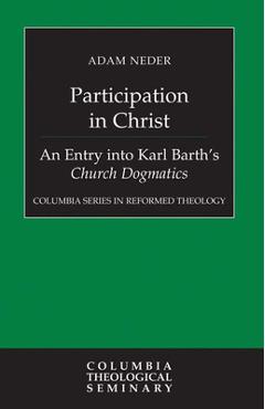 Coperta cărții 'Participation in Christ: An Entry Into Karl Barth's Church Dogmatics - Adam Neder'