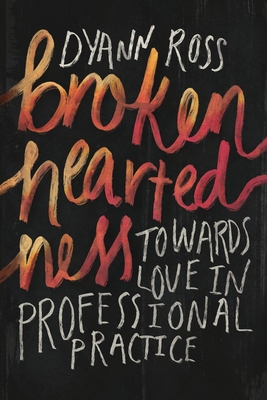 Broken-heartedness: Towards love in professional practice - Dyann Ross