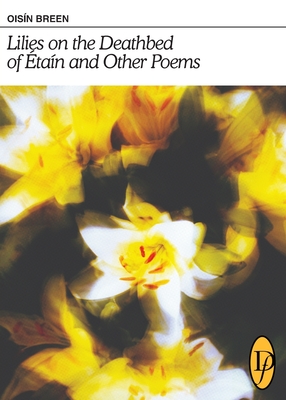 Lilies on the Deathbed of Étaín and Other Poems - Oisín Breen