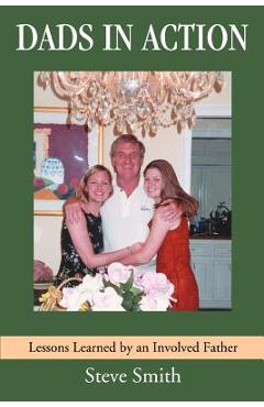 Coperta cărții 'Dads in Action: Lessons Learned by an Involved Father - Steve Smith'