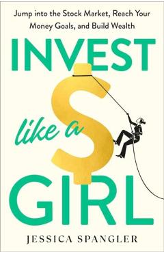 Poza produsului Invest Like a Girl: Jump Into the Stock Market, Reach Your Money Goals, and Build Wealth - Jessica Spangler