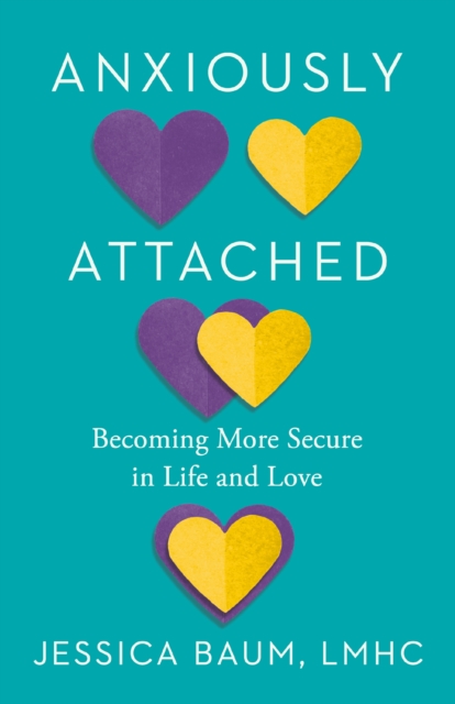 Anxiously Attached: Becoming More Secure in Life and Love - Jessica Baum