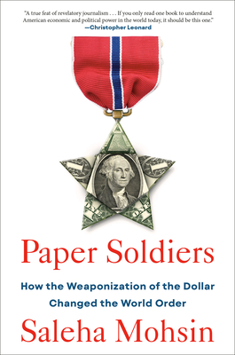 Paper Soldiers: How the Weaponization of the Dollar Changed the World Order - Saleha Mohsin