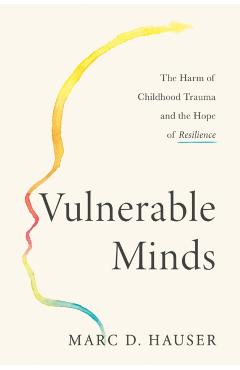 Coperta cărții 'Vulnerable Minds: The Harm of Childhood Trauma and the Hope of Resilience - Marc D. Hauser'