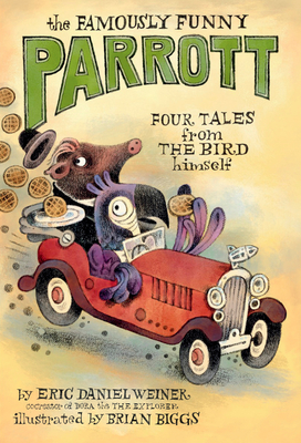 The Famously Funny Parrott: Four Tales from the Bird Himself - Eric Daniel Weiner