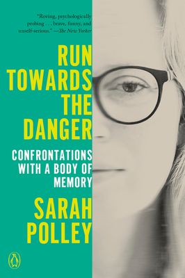 Run Towards the Danger: Confrontations with a Body of Memory - Sarah Polley