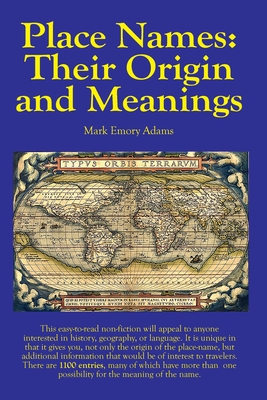 Place Names: Their Origin and Meanings: Their Origin and Meanings: Their Origin and Meanings: Their Origin and Meanings: Their Orig - Mark E. Adams