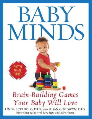 Baby Minds: Brain-Building Games Your Baby Will Love, Birth to Age Three - Linda Acredolo
