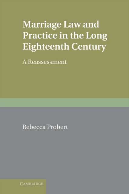 Marriage Law and Practice in the Long Eighteenth Century: A Reassessment - Rebecca Probert