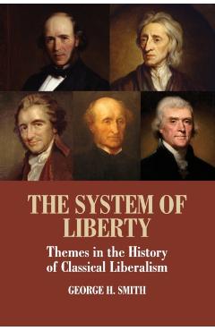 Coperta cărții 'The System of Liberty: Themes in the History of Classical Liberalism - George H. Smith'