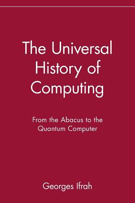 The Universal History of Computing: From the Abacus to the Quantum Computer - Georges Ifrah