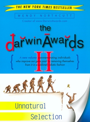 The Darwin Awards II: Unnatural Selection - Wendy Northcutt