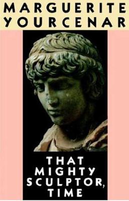 That Mighty Sculptor, Time - Marguerite Yourcenar
