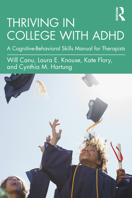 Thriving in College with ADHD: A Cognitive-Behavioral Skills Manual for Therapists - Will Canu