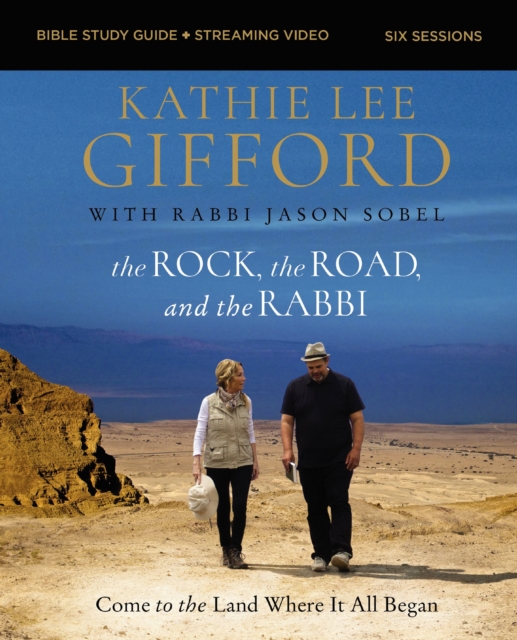 The Rock, the Road, and the Rabbi Bible Study Guide Plus Streaming Video: Come to the Land Where It All Began - Kathie Lee Gifford